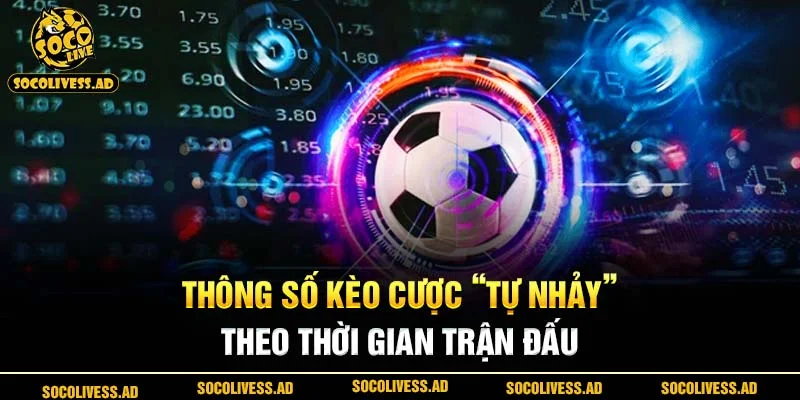 Thông số kèo cược “tự nhảy” theo thời gian trận đấu